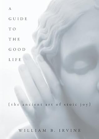 A Guide to the Good Life by William B. Irvine (book cover)